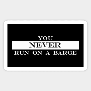 you never run on a barge Magnet